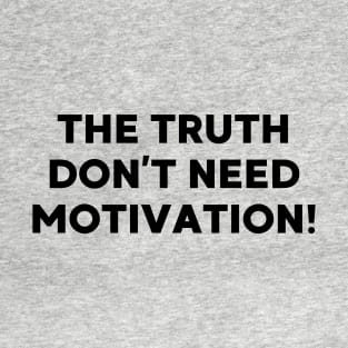 The Truth don’t need motivation T-Shirt